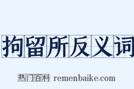 拘留所反义词是什么意思的图片